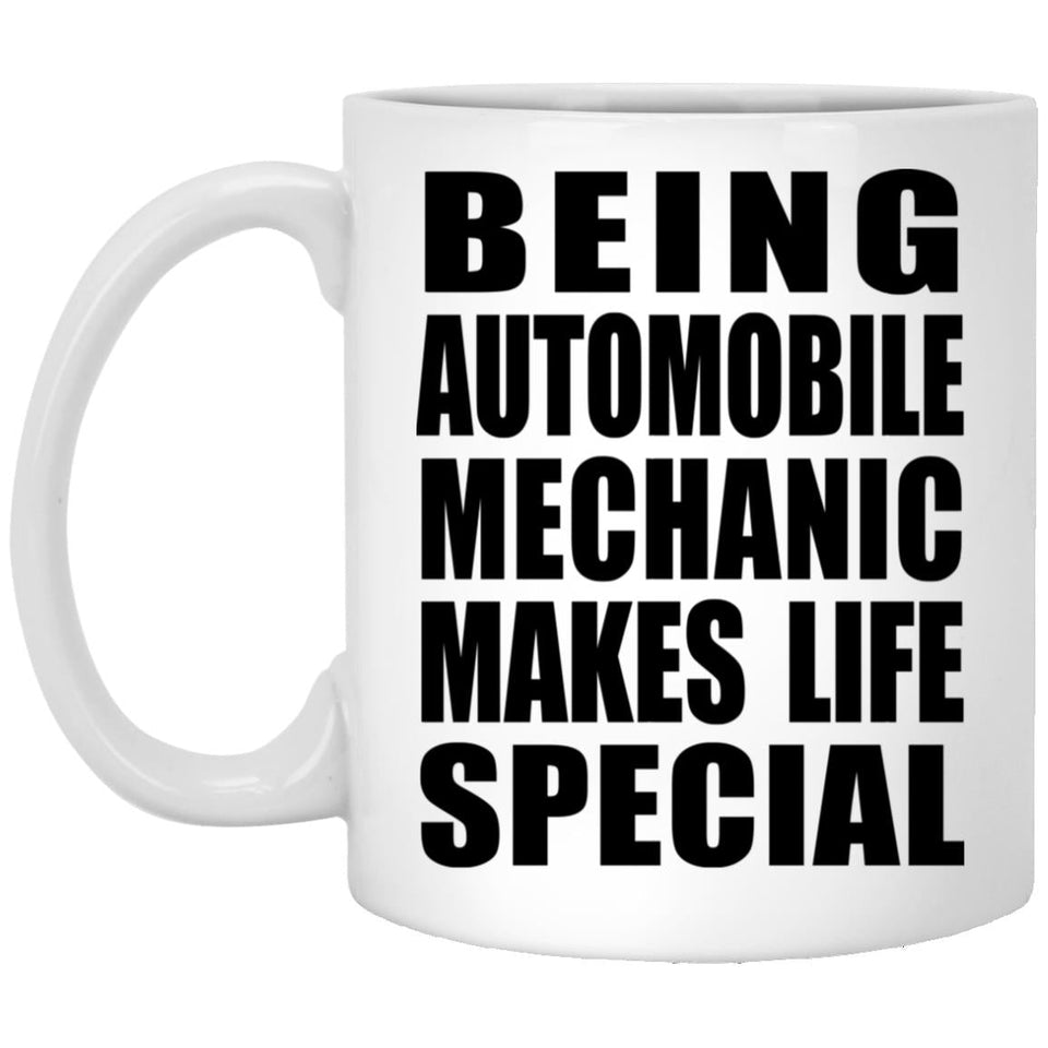 Being Automobile Mechanic Makes Life Special - 11oz Coffee Mug