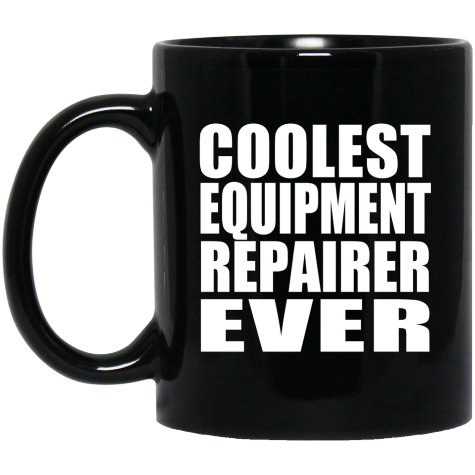 Coolest Equipment Repairer Ever - 11 Oz Coffee Mug Black
