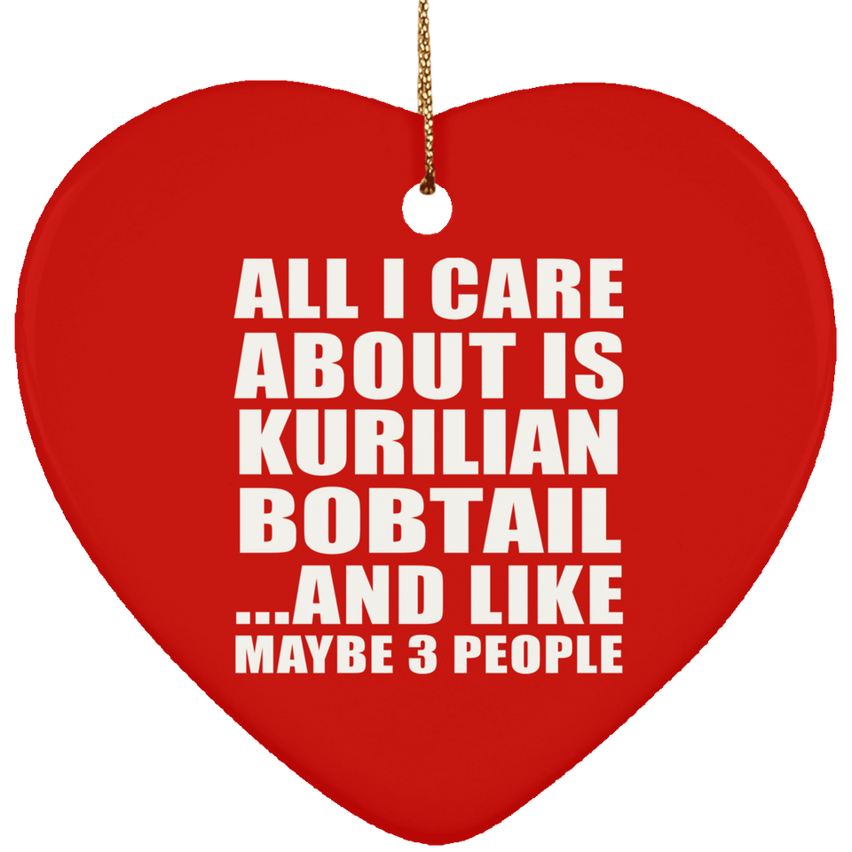 All I Care About Is Kurilian Bobtail - Heart Ornament