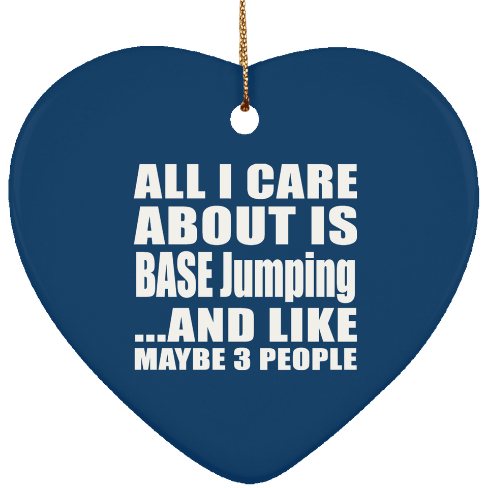 All I Care About Is BASE Jumping - Heart Ornament