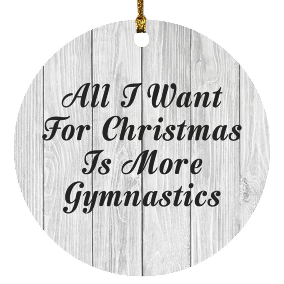 All I Want For Christmas Is More Gymnastics - Circle Ornament F
