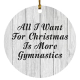 All I Want For Christmas Is More Gymnastics - Circle Ornament F