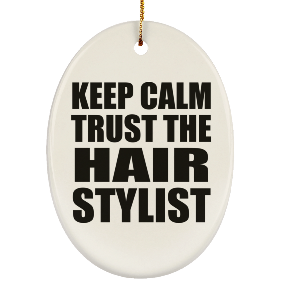 Keep Calm and Trust The Hair Stylist - Oval Ornament