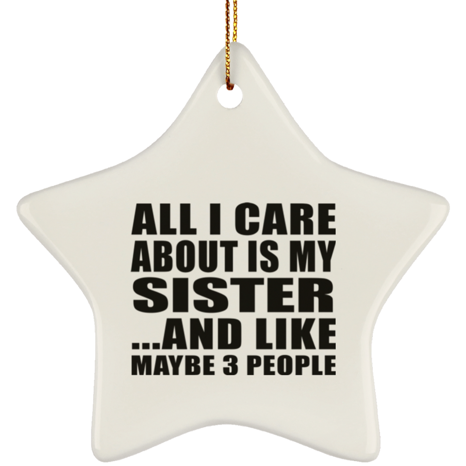 All I Care About Is My Sister - Star Ornament