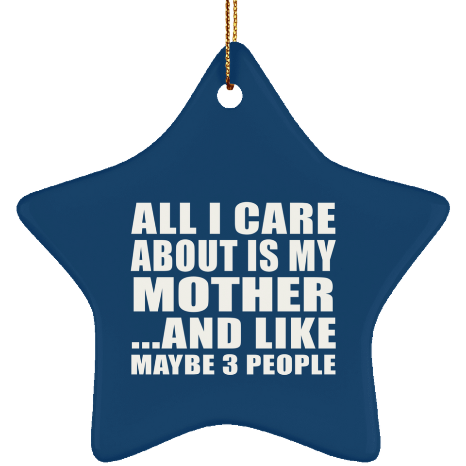 All I Care About Is My Mother - Star Ornament
