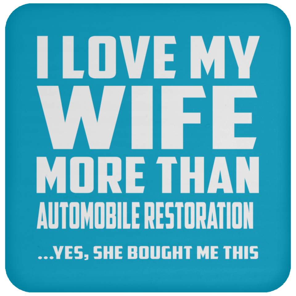 I Love My Wife More Than Automobile Restoration - Drink Coaster