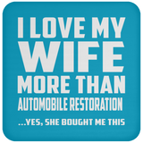 I Love My Wife More Than Automobile Restoration - Drink Coaster