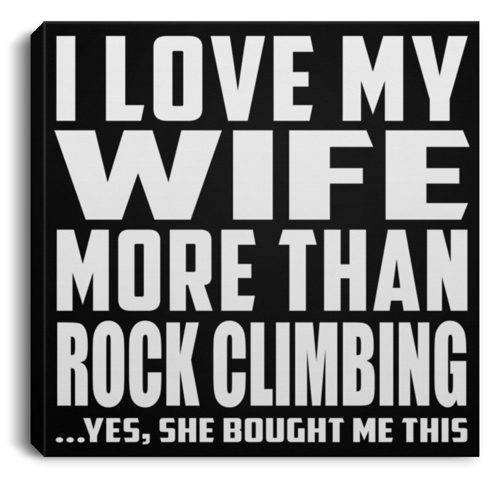 I Love My Wife More Than Rock Climbing - Canvas Square