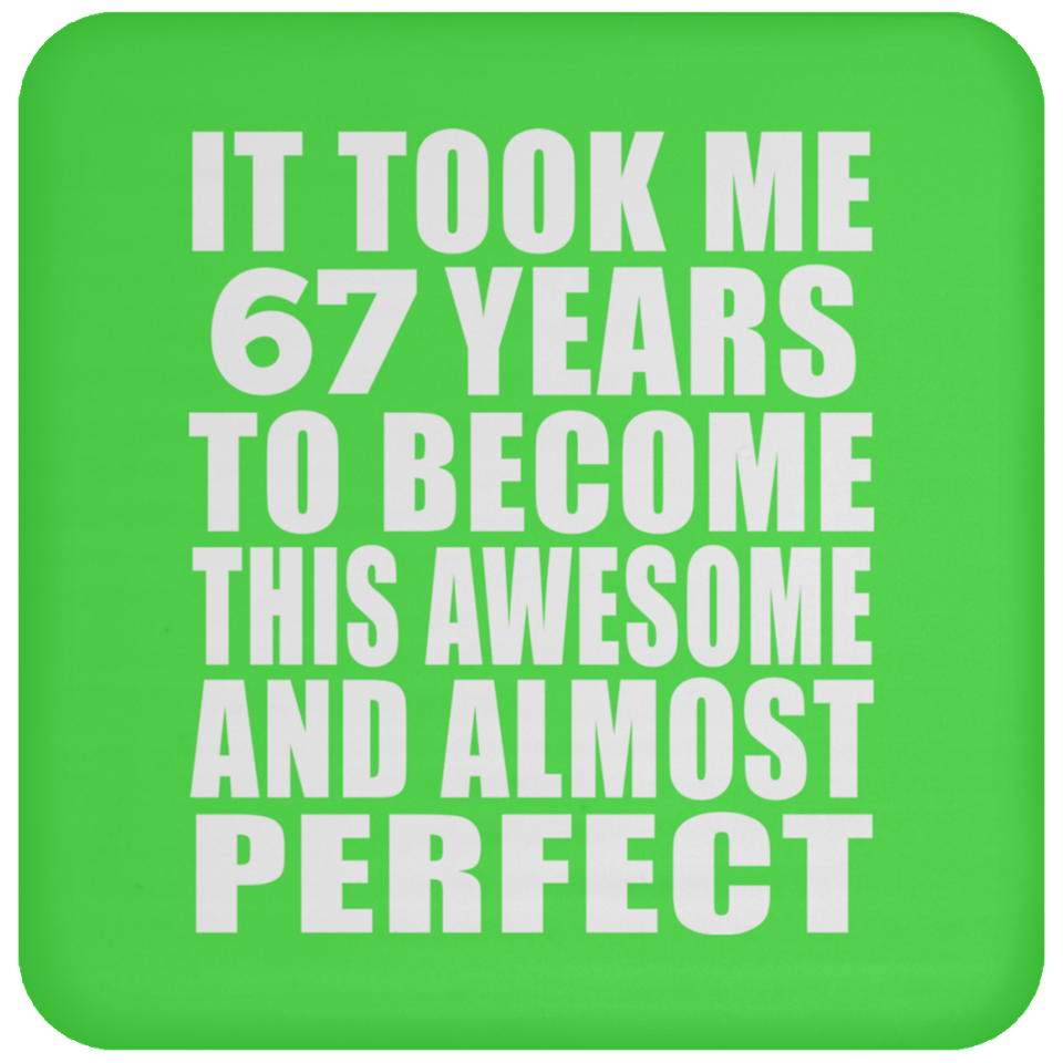 67th Birthday Took 67 Years To Become Awesome & Perfect - Drink Coaster