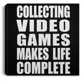 Collecting Video Games Makes Life Complete - Canvas Square