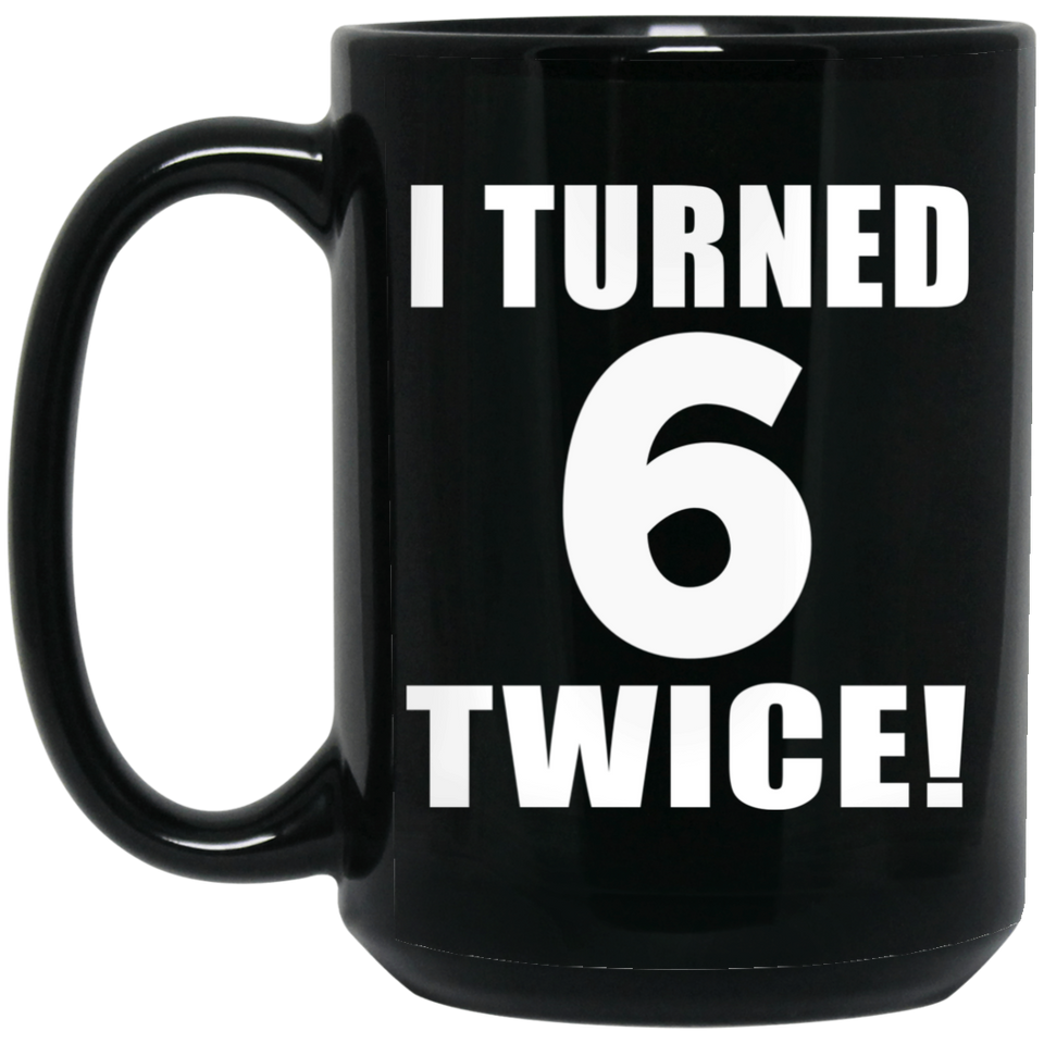 12th Birthday I Turned 6 Twice - 15oz Coffee Mug Black