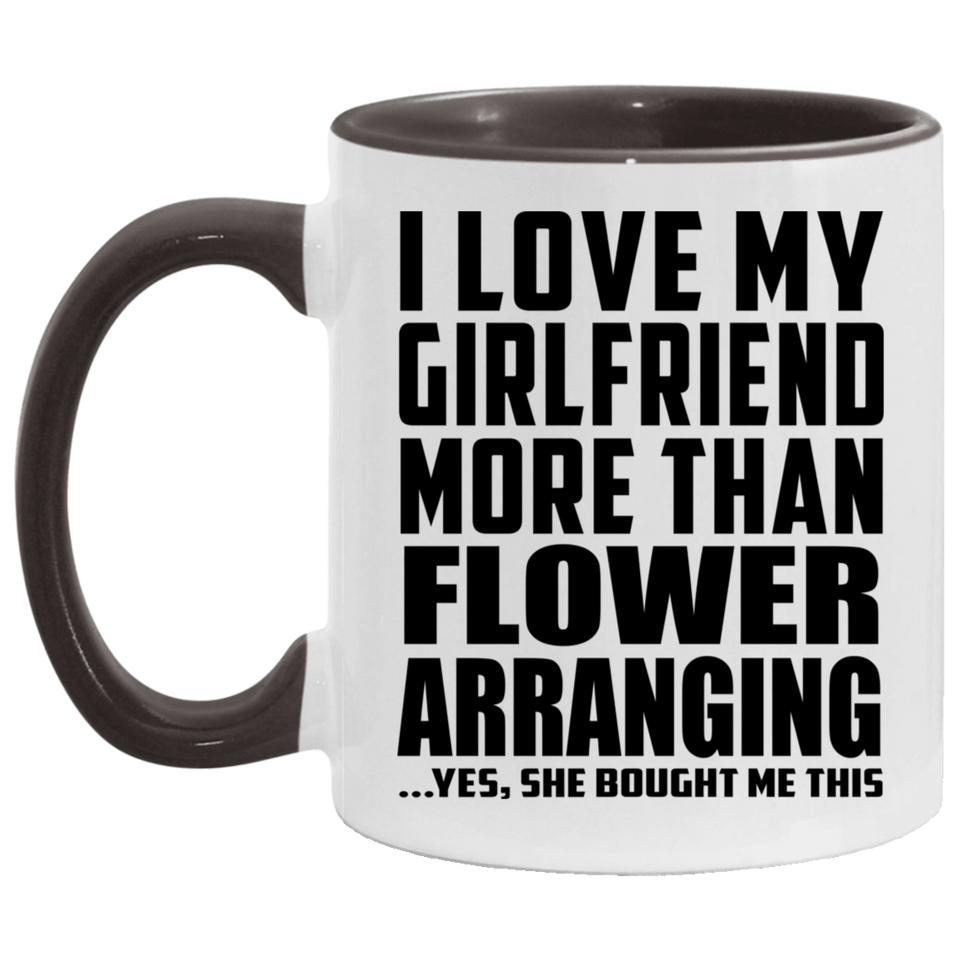I Love My Girlfriend More Than Flower Arranging - 11oz Accent Mug Black