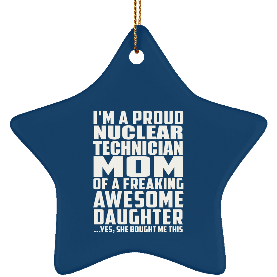 Proud Nuclear Technician Mom Of Awesome Daughter - Star Ornament