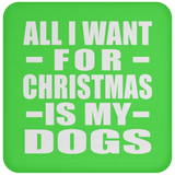 All I Want For Christmas Is My Dogs - Coaster