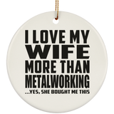 I Love My Wife More Than Metalworking - Circle Ornament