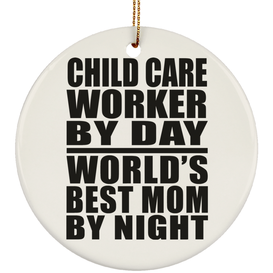 Child Care Worker By Day World's Best Mom By Night - Circle Ornament