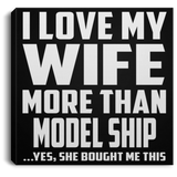 I Love My Wife More Than Model Ship - Canvas Square