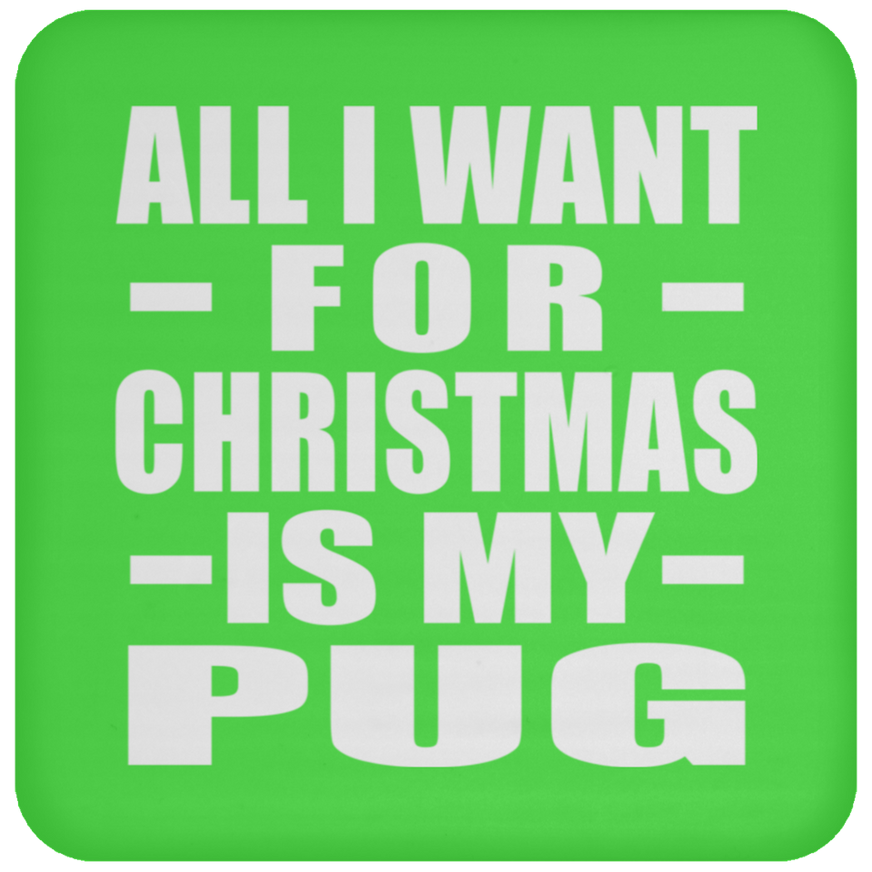 All I Want For Christmas Is My Pug - Coaster