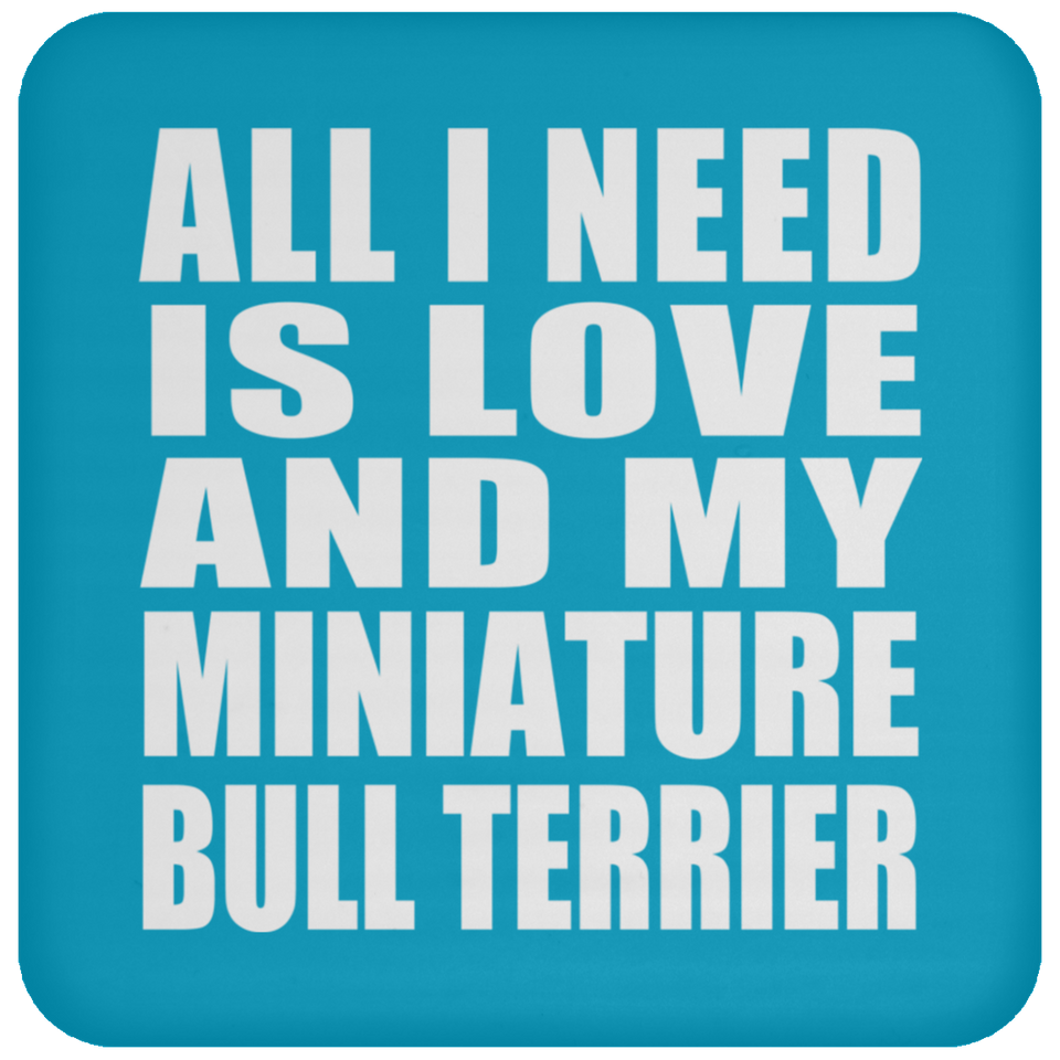 All I Need Is Love And My Miniature Bull Terrier - Drink Coaster