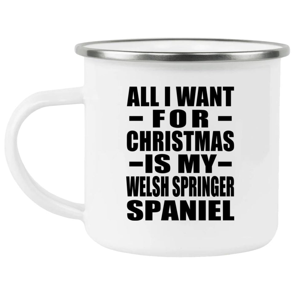 All I Want For Christmas Is My Welsh Springer Spaniel - 12oz Camping Mug