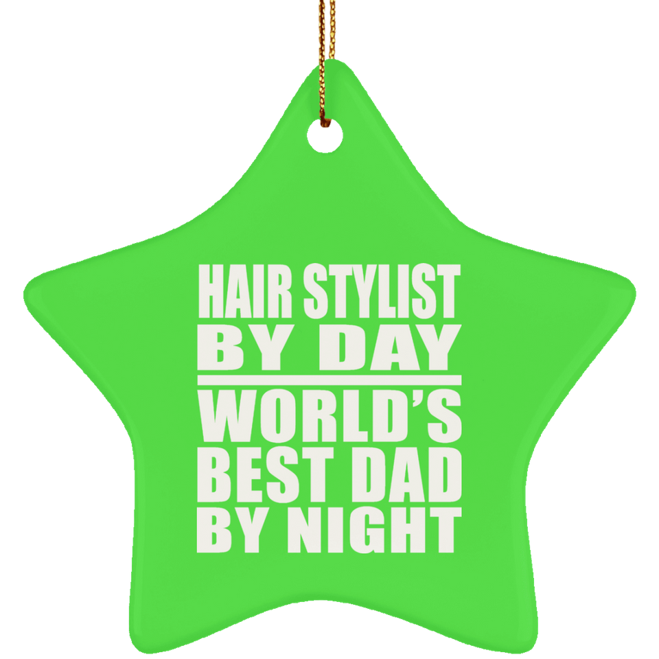 Hair Stylist By Day World's Best Dad By Night - Star Ornament