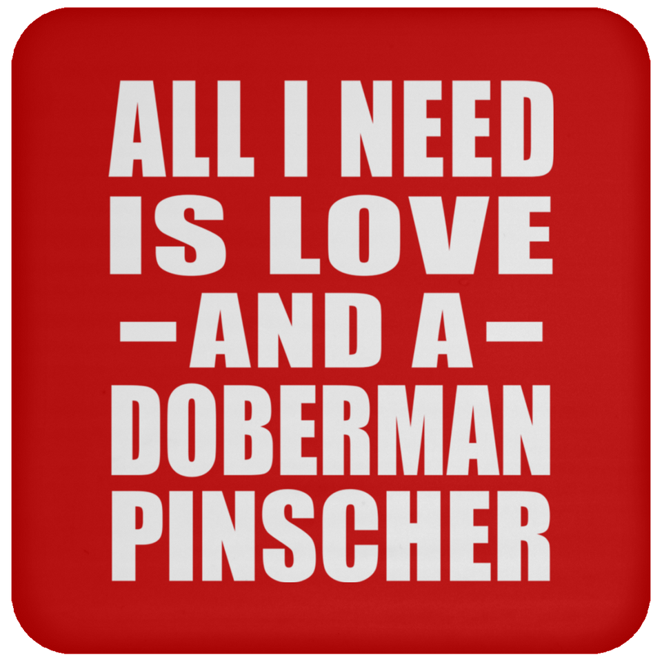 All I Need Is Love And A Doberman Pinscher - Drink Coaster