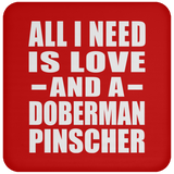 All I Need Is Love And A Doberman Pinscher - Drink Coaster