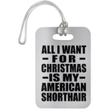 All I Want For Christmas Is My American Shorthair - Luggage Bag Tag
