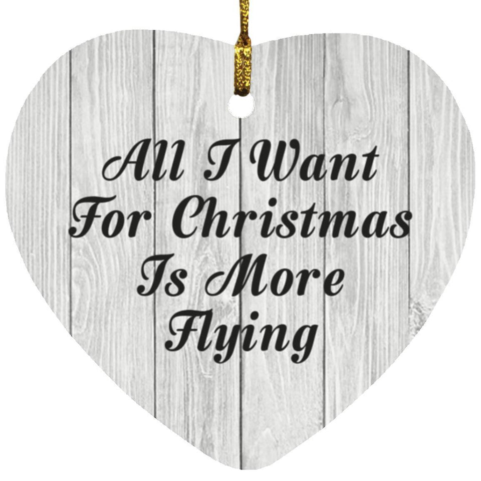 All I Want For Christmas Is More Flying - Heart Ornament F