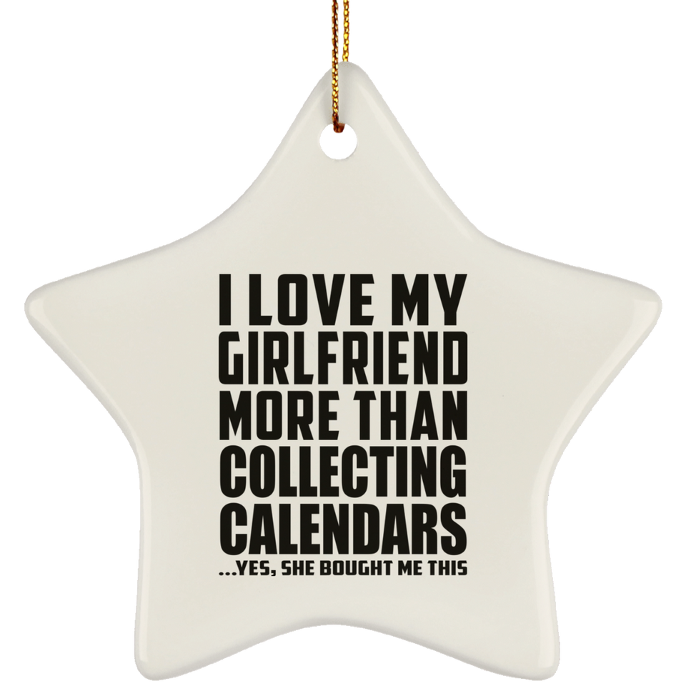 I Love My Girlfriend More Than Collecting Calendars - Star Ornament