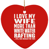 I Love My Wife More Than White Water Rafting - Heart Ornament
