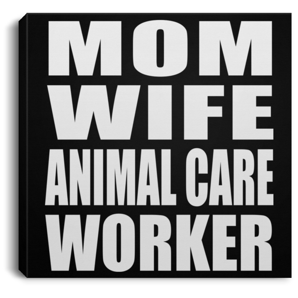 Mom Wife Animal Care Worker - Canvas Square