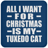 All I Want For Christmas Is My Tuxedo Cat - Coaster