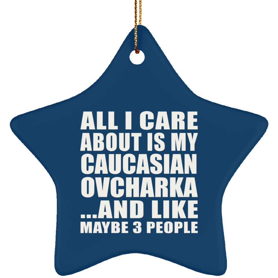 All I Care About Is My Caucasian Ovcharka - Star Ornament