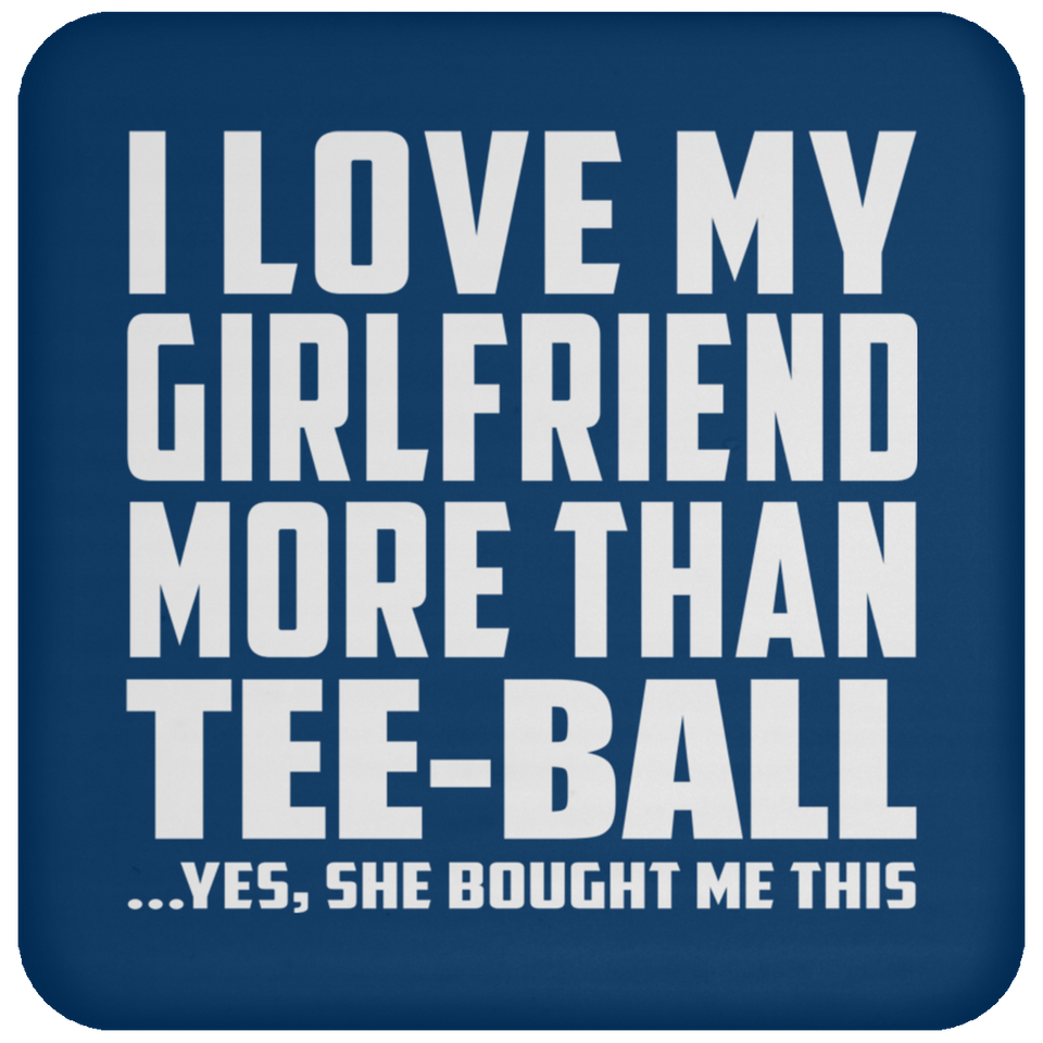 I Love My Girlfriend More Than Tee-Ball - Drink Coaster