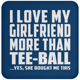 I Love My Girlfriend More Than Tee-Ball - Drink Coaster
