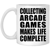 Collecting Arcade Games Makes Life Complete - 11oz Coffee Mug
