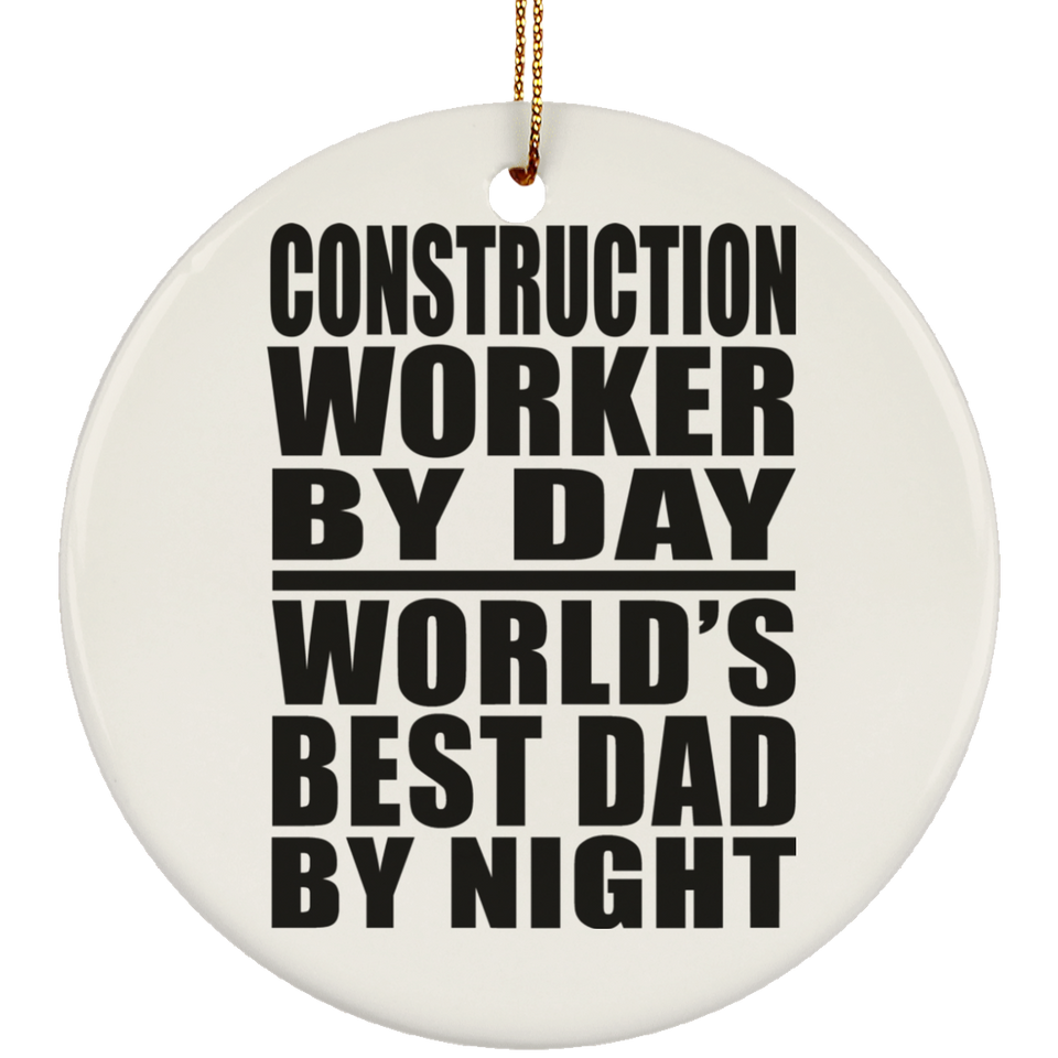 Construction Worker By Day World's Best Dad By Night - Circle Ornament