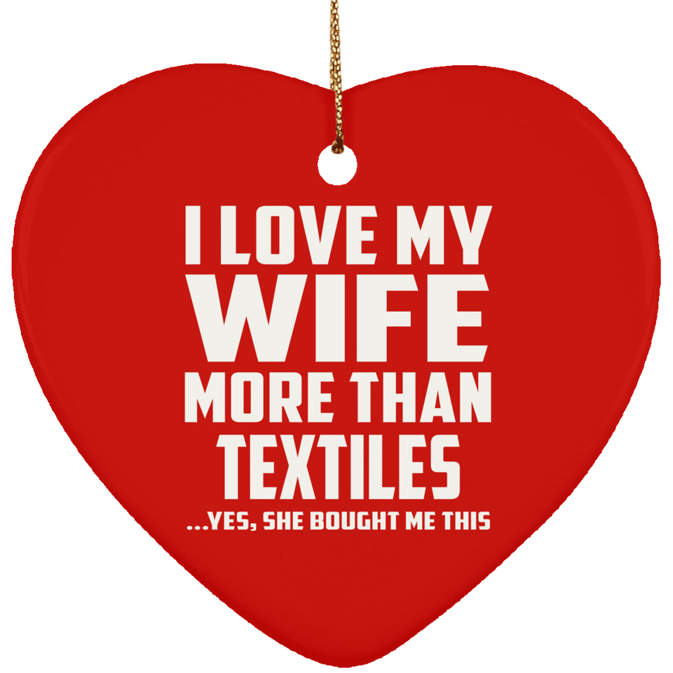 I Love My Wife More Than Textiles - Heart Ornament