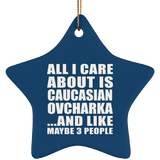 All I Care About Is Caucasian Ovcharka - Star Ornament