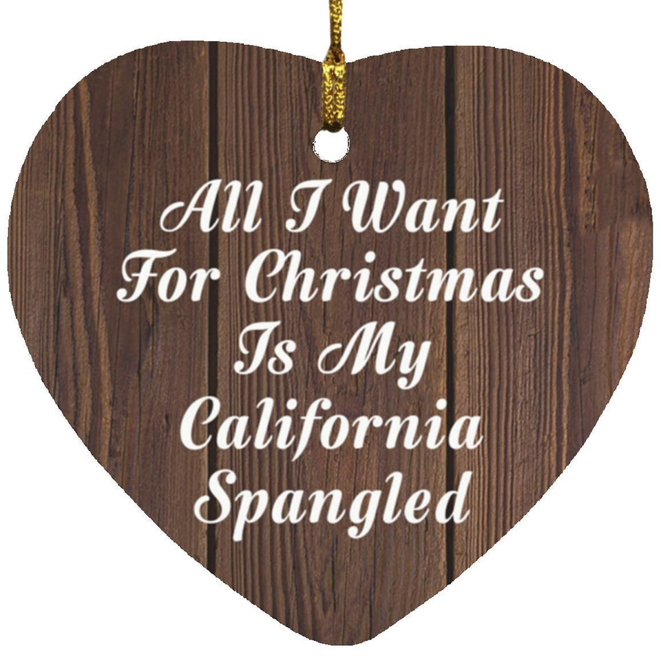 All I Want For Christmas Is My California Spangled - Heart Ornament D