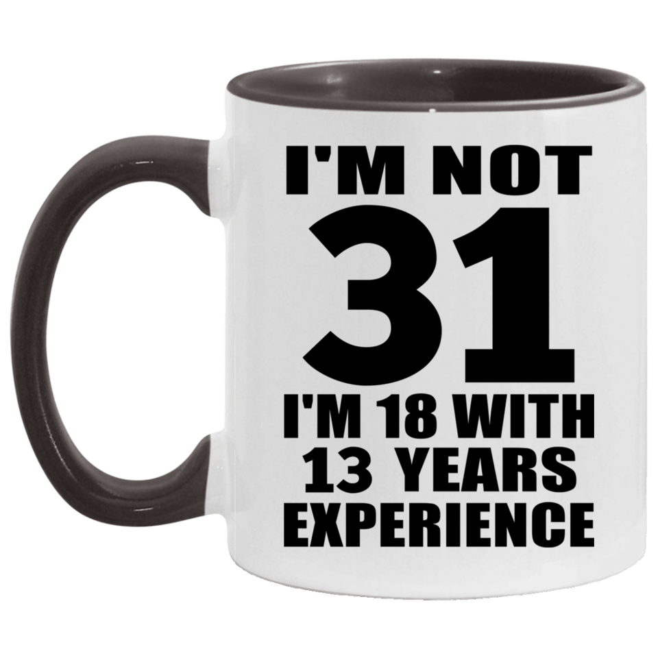 31st Birthday I'm Not 31 I'm 18 With 13 Years Experience - 11oz Accent Mug Black