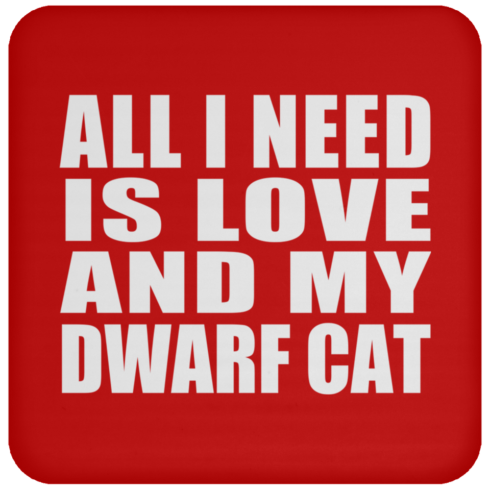 All I Need Is Love And My Dwarf Cat - Drink Coaster