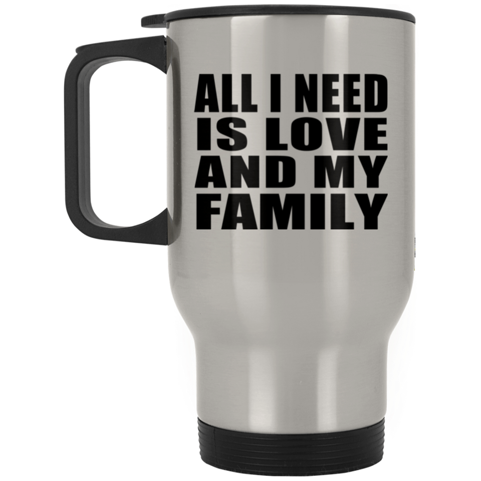 All I Need Is Love And My Family - Silver Travel Mug