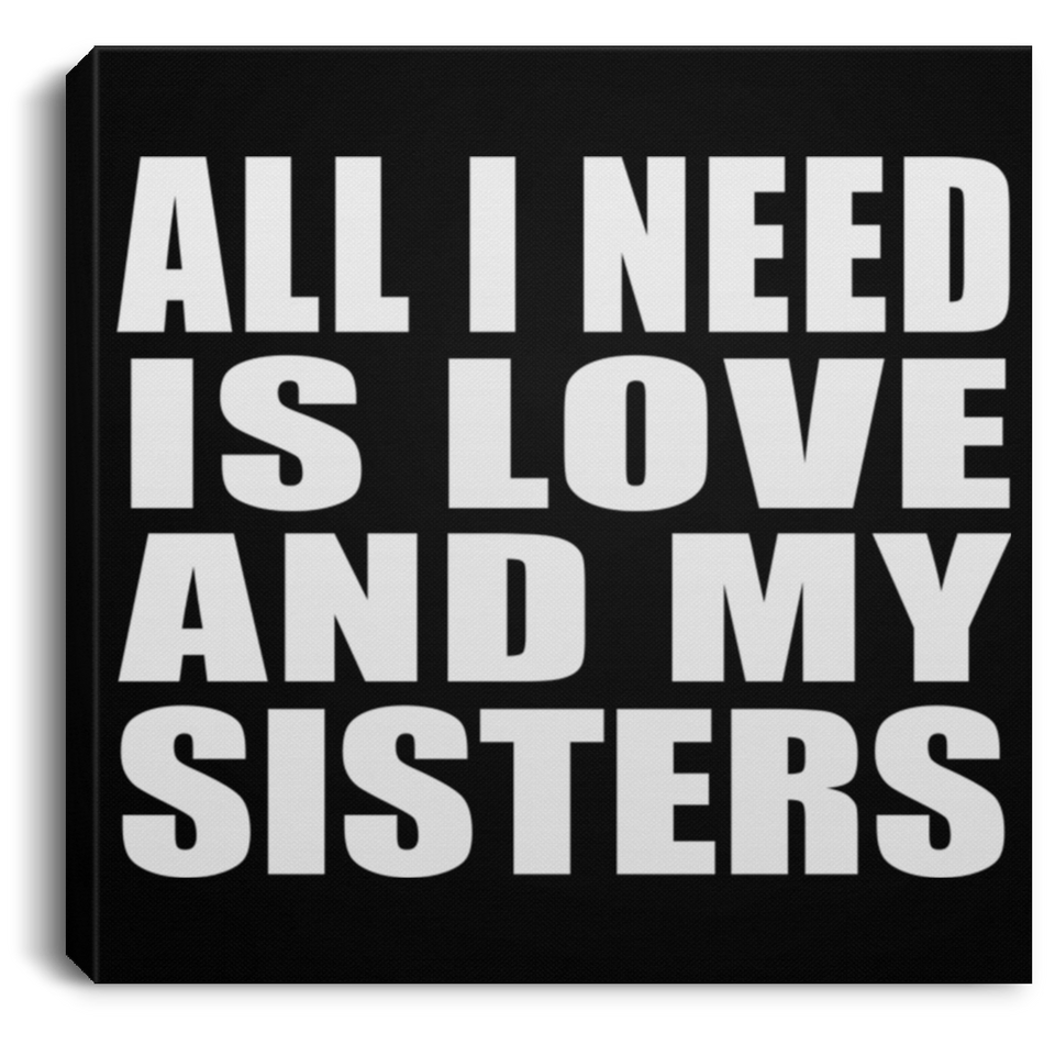 All I Need Is Love And My Sisters - Canvas Square