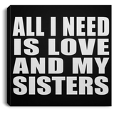 All I Need Is Love And My Sisters - Canvas Square