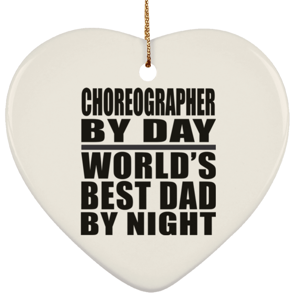 Choreographer By Day World's Best Dad By Night - Heart Ornament