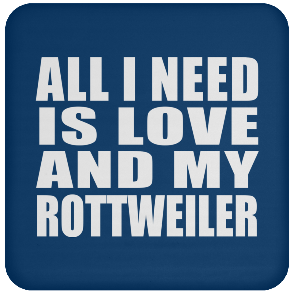 All I Need Is Love And My Rottweiler - Drink Coaster