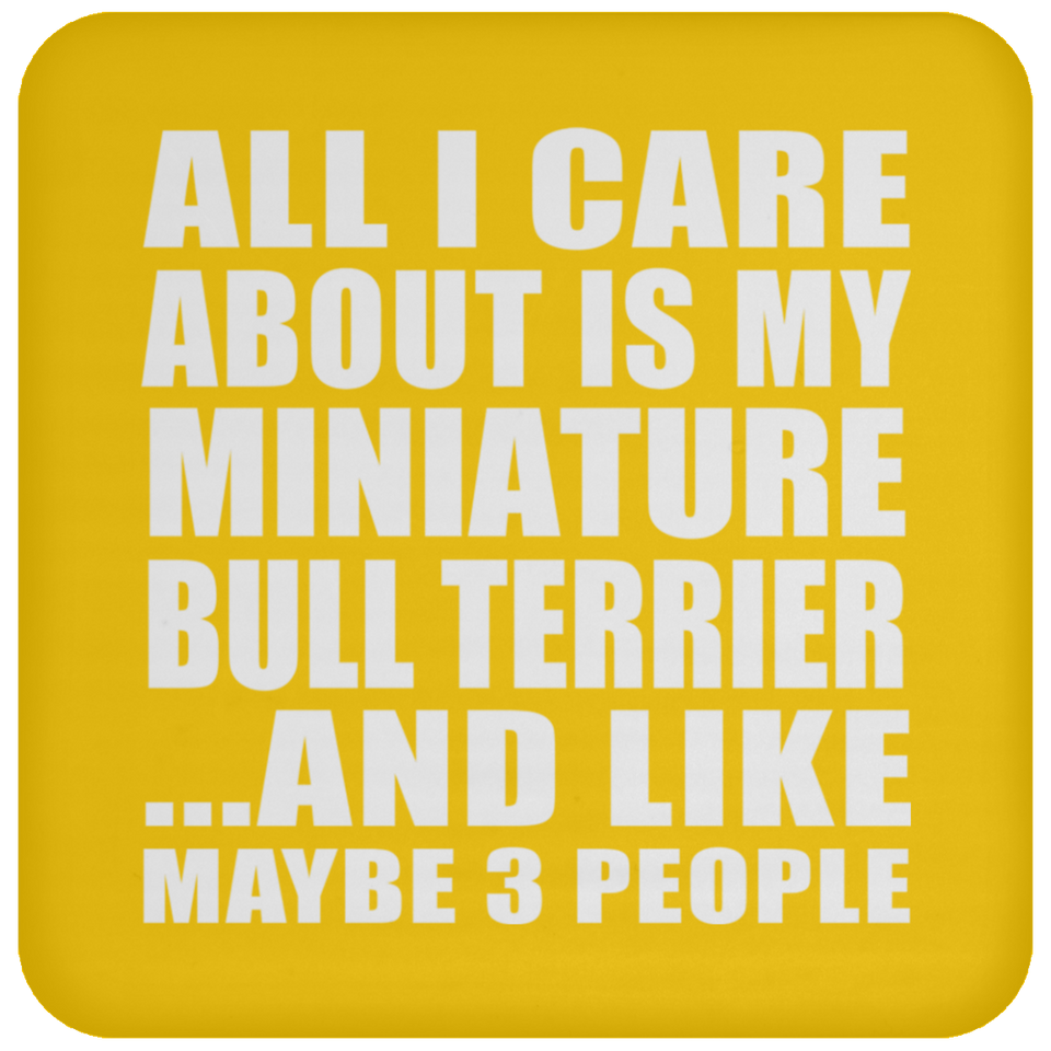 All I Care About Is My Miniature Bull Terrier - Drink Coaster