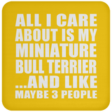 All I Care About Is My Miniature Bull Terrier - Drink Coaster